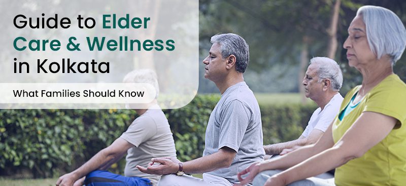 Guide to Best Elderly Care & Wellness in Kolkata